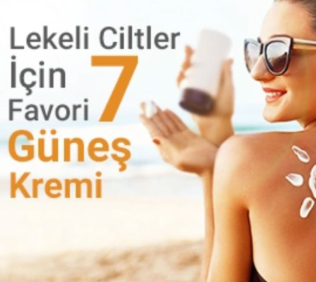 Lekeli Ciltler İçin 7 Favori Güneş Kremi